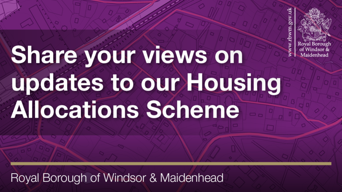 Purple graphic. Share your views on updates to our Housing Allocations Scheme. Royal Borough of Windsor and Maidenhead